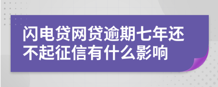 闪电贷网贷逾期七年还不起征信有什么影响