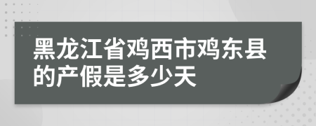 黑龙江省鸡西市鸡东县的产假是多少天