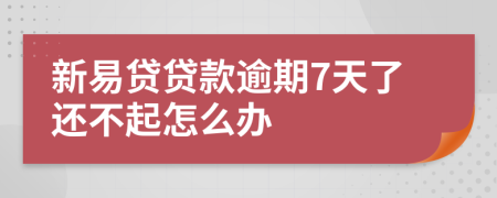 新易贷贷款逾期7天了还不起怎么办