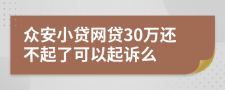 众安小贷网贷30万还不起了可以起诉么