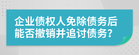 企业债权人免除债务后能否撤销并追讨债务？