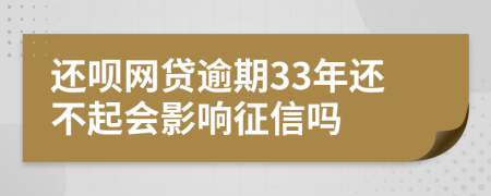 还呗网贷逾期33年还不起会影响征信吗