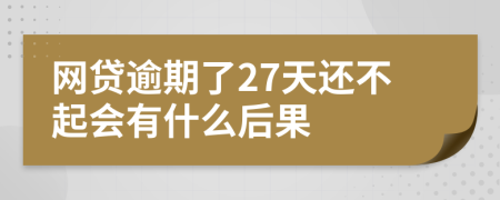 网贷逾期了27天还不起会有什么后果