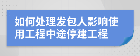 如何处理发包人影响使用工程中途停建工程