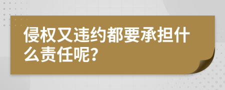 侵权又违约都要承担什么责任呢？