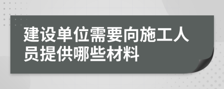 建设单位需要向施工人员提供哪些材料