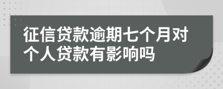 征信贷款逾期七个月对个人贷款有影响吗