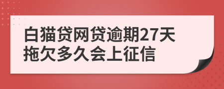 白猫贷网贷逾期27天拖欠多久会上征信