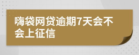 嗨袋网贷逾期7天会不会上征信