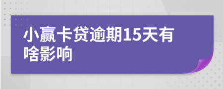 小赢卡贷逾期15天有啥影响