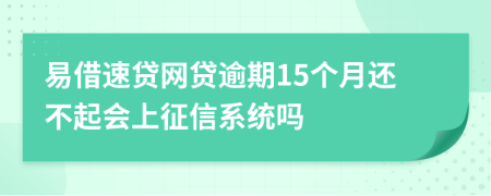 易借速贷网贷逾期15个月还不起会上征信系统吗