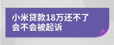 小米贷款18万还不了会不会被起诉