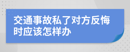 交通事故私了对方反悔时应该怎样办