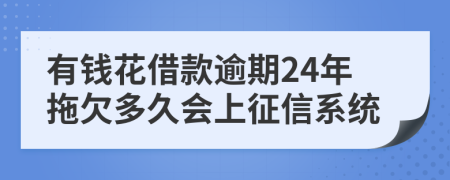 有钱花借款逾期24年拖欠多久会上征信系统