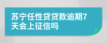苏宁任性贷贷款逾期7天会上征信吗