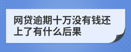 网贷逾期十万没有钱还上了有什么后果