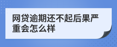 网贷逾期还不起后果严重会怎么样