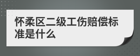 怀柔区二级工伤赔偿标准是什么