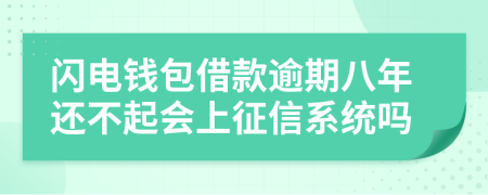 闪电钱包借款逾期八年还不起会上征信系统吗
