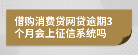 借购消费贷网贷逾期3个月会上征信系统吗