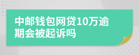 中邮钱包网贷10万逾期会被起诉吗