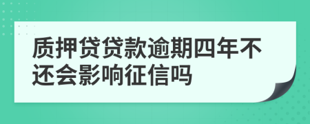 质押贷贷款逾期四年不还会影响征信吗