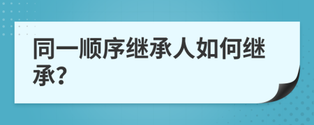 同一顺序继承人如何继承？