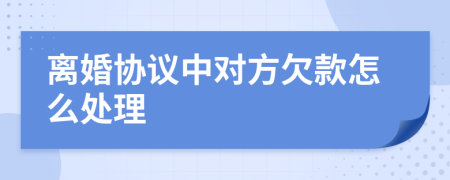 离婚协议中对方欠款怎么处理