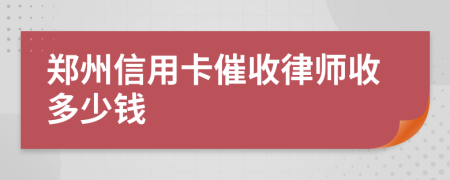 郑州信用卡催收律师收多少钱