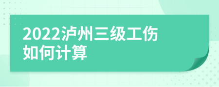 2022泸州三级工伤如何计算