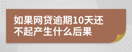 如果网贷逾期10天还不起产生什么后果