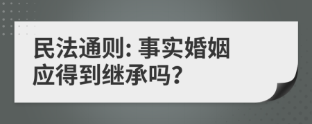 民法通则: 事实婚姻应得到继承吗？