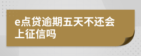 e点贷逾期五天不还会上征信吗