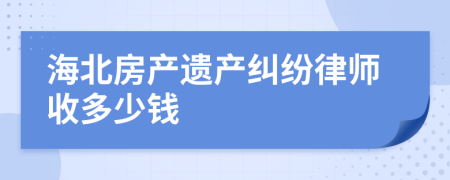 海北房产遗产纠纷律师收多少钱