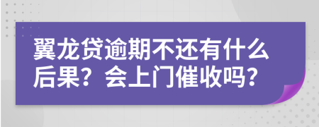 翼龙贷逾期不还有什么后果？会上门催收吗？