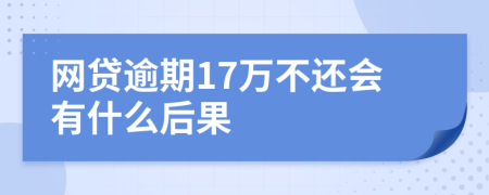 网贷逾期17万不还会有什么后果