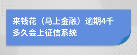 来钱花（马上金融）逾期4千多久会上征信系统