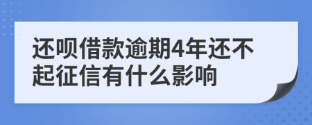 还呗借款逾期4年还不起征信有什么影响