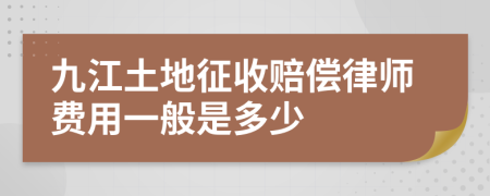 九江土地征收赔偿律师费用一般是多少