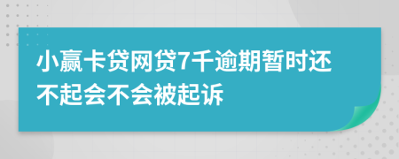 小赢卡贷网贷7千逾期暂时还不起会不会被起诉