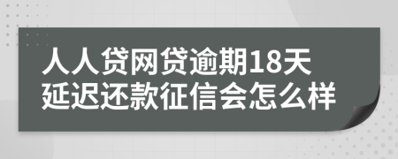 人人贷网贷逾期18天延迟还款征信会怎么样