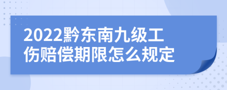 2022黔东南九级工伤赔偿期限怎么规定