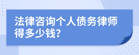 法律咨询个人债务律师得多少钱？