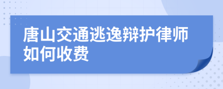 唐山交通逃逸辩护律师如何收费