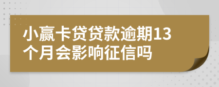 小赢卡贷贷款逾期13个月会影响征信吗