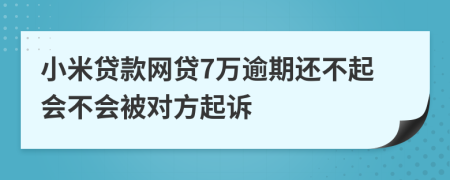 小米贷款网贷7万逾期还不起会不会被对方起诉