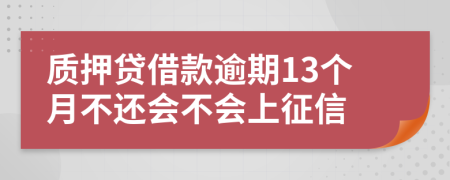 质押贷借款逾期13个月不还会不会上征信