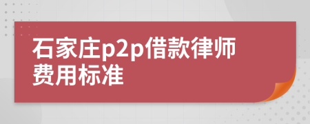 石家庄p2p借款律师费用标准