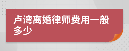 卢湾离婚律师费用一般多少