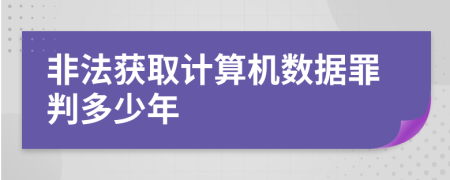 非法获取计算机数据罪判多少年